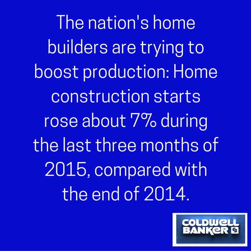 The nation's home builders are trying to boost production- Home construction starts rose about 7% during the last three months of 2015, compared with the end of 2014.